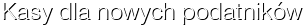 Kasy dla nowych podatników