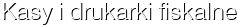 Kasy i drukarki fiskalne